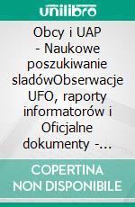 Obcy i UAP - Naukowe poszukiwanie sladówObserwacje UFO, raporty informatorów i  Oficjalne dokumenty - Poszukiwanie pozaziemskiej inteligencji w XXI wieku. E-book. Formato EPUB ebook