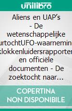 Aliens en UAP’s - De wetenschappelijke speurtochtUFO-waarnemingen, klokkenluidersrapporten en  officiële documenten - De zoektocht naar buitenaardse intelligentie in de 21e eeuw. E-book. Formato EPUB ebook