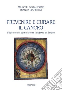 Prevenire e curare il cancroDagli antichi egizi a Santa Ildegarda di Bingen. E-book. Formato EPUB ebook