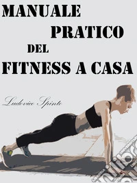 Manuale Pratico del Fitness a Casa. E-book. Formato EPUB ebook