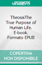 TheosisThe True Purpose of Human Life. E-book. Formato EPUB ebook