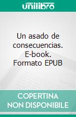Un asado de consecuencias. E-book. Formato EPUB ebook