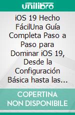 iOS 19 Hecho FácilUna Guía Completa Paso a Paso para Dominar iOS 19, Desde la Configuración Básica hasta las Características Avanzadas, y Mejorar tu iPhone, iPad y Mac.. E-book. Formato EPUB ebook