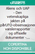Aliens och UAP - Den vetenskapliga jakten på spårUFO-observasjoner, varslerrapporter og  offisielle dokumenter - Jakten på utenomjordisk intelligens i det 21. århundre. E-book. Formato EPUB ebook