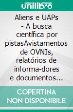 Aliens e UAPs - A busca científica por pistasAvistamentos de OVNIs, relatórios de informa-dores e documentos oficiais - A procura de inteligência extraterrestre no século XXI. E-book. Formato EPUB ebook