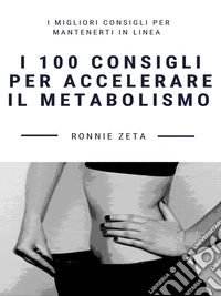 I 100 Consigli per Accelerare il Metabolismo. E-book. Formato EPUB ebook
