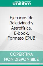 Ejercicios de Relatividad y Astrofísica. E-book. Formato EPUB ebook