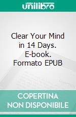 Clear Your Mind in 14 Days. E-book. Formato EPUB ebook