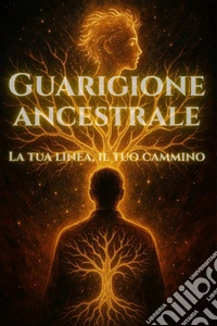 Guarigione Ancestrale - La tua linea, il tuo camminoCome liberarsi da vecchi schemi e trovare la propria origine. E-book. Formato EPUB ebook