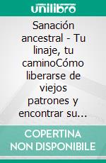 Sanación ancestral - Tu linaje, tu caminoCómo liberarse de viejos patrones y encontrar su propio origen. E-book. Formato EPUB ebook