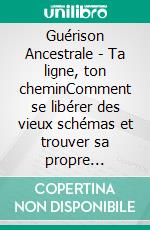 Guérison Ancestrale - Ta ligne, ton cheminComment se libérer des vieux schémas et trouver sa propre origine. E-book. Formato EPUB ebook