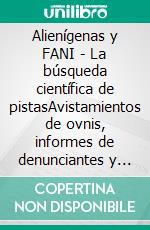 Alienígenas y FANI - La búsqueda científica de pistasAvistamientos de ovnis, informes de denunciantes y documentos oficiales - La búsqueda de inteligen-cia extraterrestre en el siglo XXI. E-book. Formato EPUB ebook
