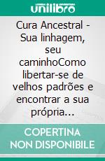 Cura Ancestral - Sua linhagem, seu caminhoComo libertar-se de velhos padrões e encontrar a sua própria origem. E-book. Formato EPUB ebook