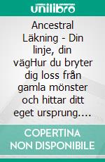 Ancestral Läkning - Din linje, din vägHur du bryter dig loss från gamla mönster och hittar ditt eget ursprung. E-book. Formato EPUB ebook