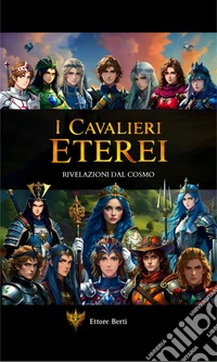 I Cavalieri EtereiRivelazioni dal Cosmo. E-book. Formato EPUB ebook