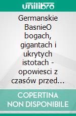 Germanskie BasnieO bogach, gigantach i ukrytych istotach - opowiesci z czasów przed czasem. E-book. Formato EPUB ebook