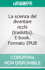 La scienza del diventare ricchi (tradotto). E-book. Formato EPUB ebook