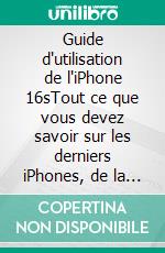 Guide d'utilisation de l'iPhone 16sTout ce que vous devez savoir sur les derniers iPhones, de la configuration aux fonctionnalités avancées. E-book. Formato EPUB ebook