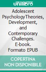 Adolescent PsychologyTheories, Development, and Contemporary Challenges. E-book. Formato EPUB ebook