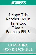 I Hope This Reaches Her in Time too. E-book. Formato EPUB ebook