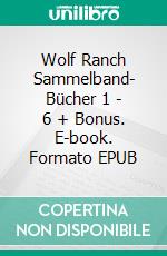 Wolf Ranch Sammelband- Bücher 1 - 6 + Bonus. E-book. Formato EPUB ebook