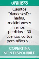 Cuentos IrlandesesDe hadas, maldiciones y reinos perdidos - 30 cuentos cortos para niños y adultos. E-book. Formato EPUB ebook