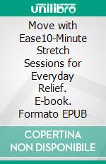Move with Ease10-Minute Stretch Sessions for Everyday Relief. E-book. Formato EPUB ebook