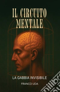 Il Circuito MentaleLa Gabbia Invisibile. E-book. Formato EPUB ebook