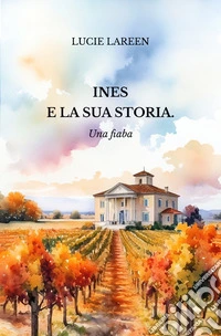 Ines e la sua storiaUna fiaba. E-book. Formato EPUB ebook
