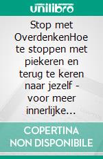 Stop met OverdenkenHoe te stoppen met piekeren en terug te keren naar jezelf - voor meer innerlijke rust en vrede. E-book. Formato EPUB ebook