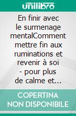 En finir avec le surmenage mentalComment mettre fin aux ruminations et revenir à soi - pour plus de calme et de paix intérieure. E-book. Formato EPUB ebook