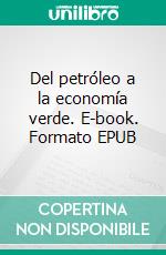 Del petróleo a la economía verde. E-book. Formato EPUB ebook