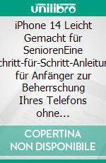 iPhone 14 Leicht Gemacht für SeniorenEine Schritt-für-Schritt-Anleitung für Anfänger zur Beherrschung Ihres Telefons ohne technischen Stress. E-book. Formato EPUB ebook