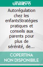 Autorégulation chez les enfantsStratégies pratiques et conseils aux parents pour plus de sérénité, de résilience et d'équilibre émotionnel. E-book. Formato EPUB ebook