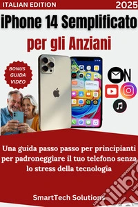 iPhone 14 semplificato per gli anzianiUna guida passo passo per principianti per padroneggiare il tuo telefono senza lo stress della tecnologia. E-book. Formato EPUB ebook