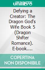 Defying a Creator: The Dragon God's Wife Book 5 (Dragon Shifter Romance). E-book. Formato EPUB ebook