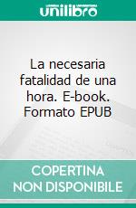 La necesaria fatalidad de una hora. E-book. Formato EPUB ebook