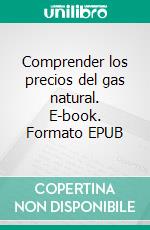 Comprender los precios del gas natural. E-book. Formato EPUB ebook