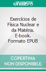 Exercícios de Física Nuclear e da Matéria. E-book. Formato EPUB ebook