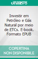 Investir em Petróleo e Gás Natural por meio de ETCs. E-book. Formato EPUB ebook