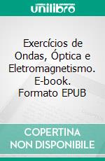 Exercícios de Ondas, Óptica e Eletromagnetismo. E-book. Formato EPUB ebook