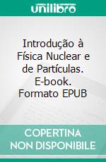 Introdução à Física Nuclear e de Partículas. E-book. Formato EPUB ebook