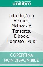 Introdução a Vetores, Matrizes e Tensores. E-book. Formato EPUB ebook