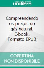 Compreendendo os preços do gás natural. E-book. Formato EPUB ebook
