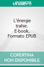 L'énergie trahie. E-book. Formato EPUB ebook