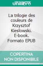 La trilogie des couleurs de Krzysztof Kieslowski. E-book. Formato EPUB ebook