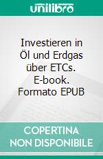 Investieren in Öl und Erdgas über ETCs. E-book. Formato EPUB ebook