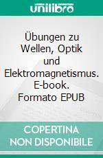 Übungen zu Wellen, Optik und Elektromagnetismus. E-book. Formato EPUB ebook