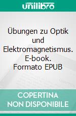 Übungen zu Optik und Elektromagnetismus. E-book. Formato EPUB ebook