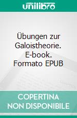 Übungen zur Galoistheorie. E-book. Formato EPUB ebook